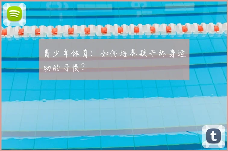 青少年体育:如何培养孩子终身运动的习惯?